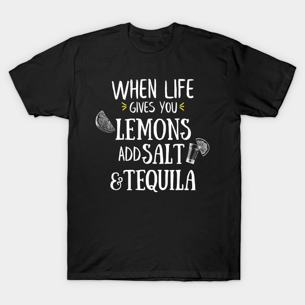 When Life Gives You Lemons Add Salt And Tequila T-Shirt by EACreaTeeve